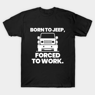 Born to jeep, forced to work. T-Shirt